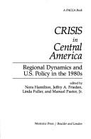 Crisis in Central America regional dynamics and U.S. policy in the 1980s