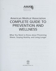 American Medical Association complete guide to prevention and wellness what you need to know about preventing illness, staying healthy, and living longer.