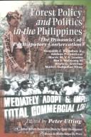 Forest policy and politics in the Philippines the dynamics of participatory conservation