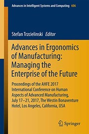 Advances in ergonomics of manufacturing managing the enterprise of the future : proceedings of the AHFE 2017 International Conference on Human Aspects of Advanced Manufacturing, July 17-21, 2017, The Westin Bonaventure Hotel, Los Angeles, California, USA