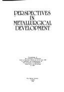 Perspectives in metallurgical development proceedings of the Centenary Conference held at Rammoor House on 16-18 July 1984 to celebrate the establishment of the University of Sheffields Department of Metallurgy in 1884.