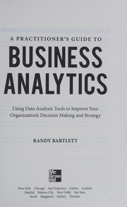 A practitioner's guide to business analytics using data analysis tools to improve your organization's decision making and strategy