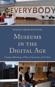 Museums in the digital age changing meanings of place, community, and culture