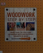 Woodwork step by step more than 100 tools and techniques with inspirational projects to make