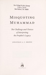 Misquoting Muhammad the challenges and choices of interpreting the Prophet's legacy