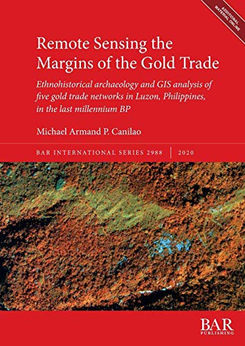 Remote sensing the margins of the gold trade ethnohistorical archaeology and GIS analysis of five gold trade networks in Luzon, Philippines, in the last millennium BP