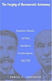 The forging of bureaucratic autonomy reputations, networks, and policy innovation in executive agencies, 1862-1928