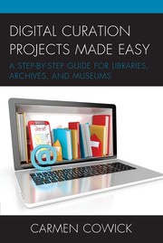 Digital curation projects made easy a step-by-step guide for libraries, archives, and museums