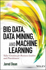 Big data, data mining and machine learning value creation for business leaders and practitioners