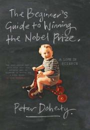The beginner's guide to winning the Nobel prize a life in science
