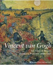 Vincent van Gogh the years in France : complete paintings 1886-1890 : dealers, collectors, exhibitions, provenance