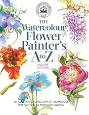 The watercolour flower painter's A to Z an illustrated directory of techniques for painting 50 popular flowers