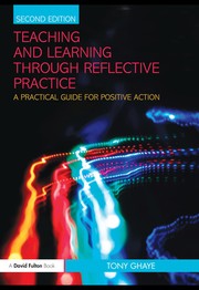 Teaching and learning through reflective practice a practical guide for positive action