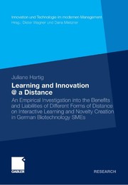Learning and Innovation @ a Distance An Empirical Investigation into the Benefits and Liabilities of Different Forms of Distance on Interactive Learning and Novelty Creation in German Biotechnology SMEs