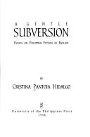 A gentle subversion essays on Philippine fiction in English