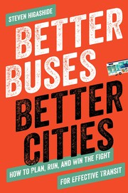 Better buses, better cities how to plan, run, and win the fight for effective transit
