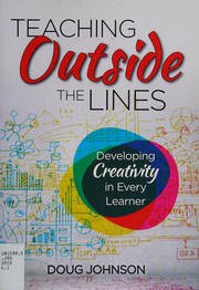 Teaching outside the lines developing creativity in every learner