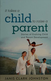 It takes a child to raise a parent stories of evolving child and parent development