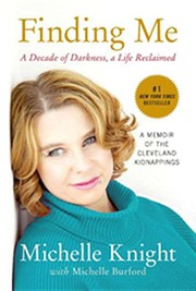 Finding me a decade of darkness, a life reclaimed : a memoir of the Cleveland kidnappings