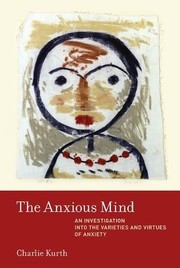 The anxious mind an investigation into the varieties and virtues of anxiety