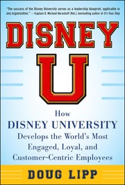 Disney U how Disney University develops the world's most engaged, loyal, and customer-centric employees