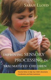 Improving sensory processing in traumatized children practical ideas to help your child's movement, co-ordination and body awareness