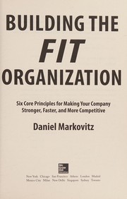 Building the fit organization six core principles for making your company stronger, faster, and more competitive