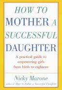 How to mother a successful daughter a practical guide to empowering girls from birth to eighteen