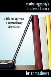 Marketing today's academic library a bold new approach to communicating with students