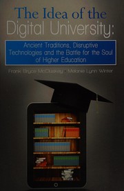 The Idea of the digital university ancient traditions, disruptive technologies and the battle for the soul of higher education