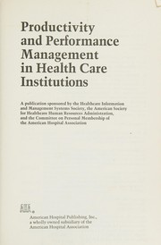 Productivity and performance management in health care institutions a publication sponsored by the Healthcare Information and Management Systems Society, the American Society for Healthcare Human Resources Administration, and the Committee on Per