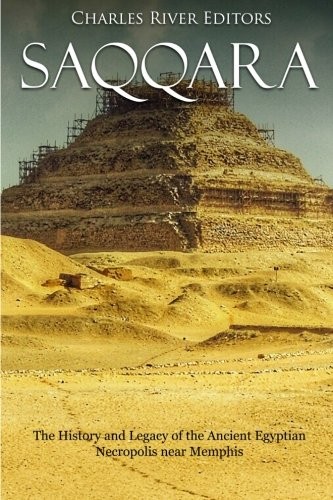 Saqqara the history and legacy of the Ancient Egyptian Necropolis near Memphis
