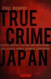 True crime Japan thieves, rascals, killers, and dope heads : true stories from a Japanese courtroom