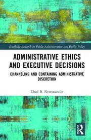 Administrative ethics and executive decisions channeling and containing administrative discretion