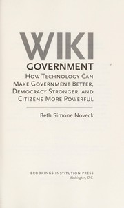 Wiki government how technology can make government better, democracy stronger, and citizens more powerful