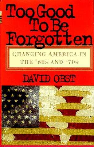 Too good to be forgotten changing America in the '60s and '70s