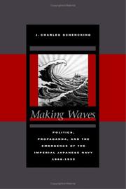 Making waves politics, propaganda, and the emergence of the Imperial Japanese Navy, 1868-1922