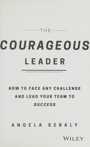The courageous leader how to face any challenge and lead your team to success