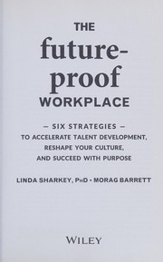 The future-proof workplace six strategies to accelerate talent development, reshape your culture, and succeed with purpose