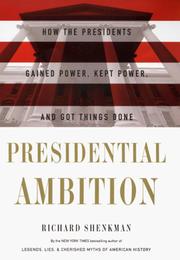 Presidential ambition how the American presidents gained power, kept power, and got things done