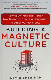 Building a magnetic culture how to attract and retain top talent to create an engaged, productive workforce
