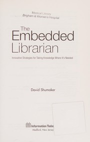 The embedded Librarian innovative strategies for taking knowledge where it's needed
