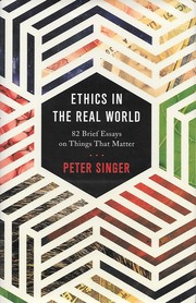Ethics in the real world 82 brief essays on things that matter