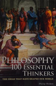 Philosophy 100 essential thinkers : the ideas that have shaped our world