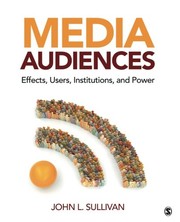 Media audiences effects, users, institutions, and power