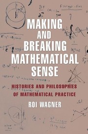 Making and breaking mathematical sense histories and philosophies of mathematical practice
