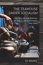 The teahouse under socialism the decline and renewal of public life in Chengdu, 1950-2000