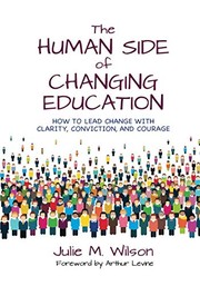 The human side of changing education how to lead change with clarity, conviction and courage