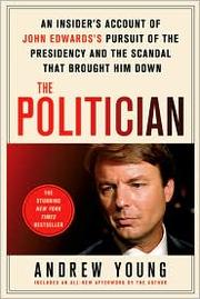 The politician an insider's account of John Edwards's pursuit of the presidency and the scandal that brought him down